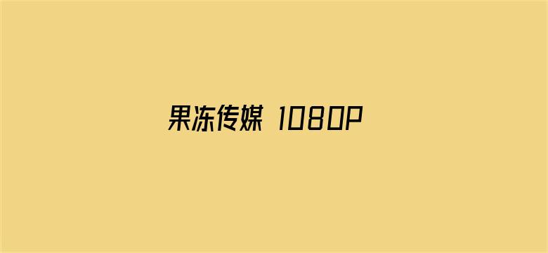 果冻传媒 1080P 下载 在线播放电影封面图